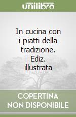 In cucina con i piatti della tradizione. Ediz. illustrata libro