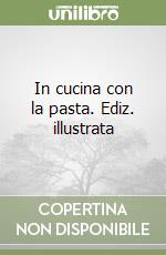 In cucina con la pasta. Ediz. illustrata libro