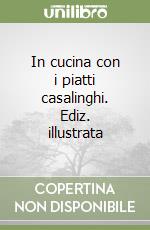 In cucina con i piatti casalinghi. Ediz. illustrata libro