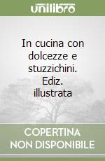 In cucina con dolcezze e stuzzichini. Ediz. illustrata libro
