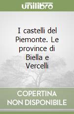 I castelli del Piemonte. Le province di Biella e Vercelli