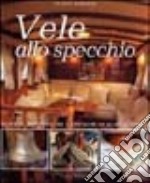 Vele allo specchio. Interni, particolari e restauri di scafi d'epoca. Ediz. illustrata libro