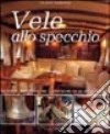 Vele allo specchio. Interni, particolari e restauri di scafi d'epoca. Ediz. illustrata libro