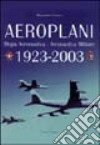 Aeroplani. Regia aeronautica. Aeronautica militare 1923-2003. Ediz. illustrata libro