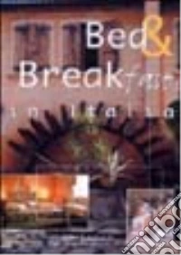 Bed & breakfast in Italia. Ediz. illustrata libro
