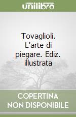 Tovaglioli. L'arte di piegare. Ediz. illustrata libro