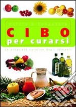 Cibo per curarsi. Le proprietà curative degli alimenti. Ediz. illustrata libro