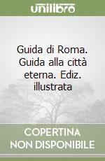 Guida di Roma. Guida alla città eterna. Ediz. illustrata libro