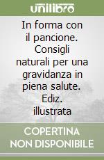 In forma con il pancione. Consigli naturali per una gravidanza in piena salute. Ediz. illustrata libro