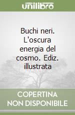 Buchi neri. L'oscura energia del cosmo. Ediz. illustrata libro