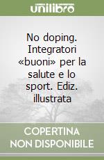 No doping. Integratori «buoni» per la salute e lo sport. Ediz. illustrata libro
