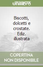 Biscotti, dolcetti e crostate. Ediz. illustrata libro