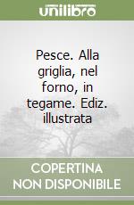 Pesce. Alla griglia, nel forno, in tegame. Ediz. illustrata