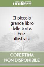 Il piccolo grande libro delle torte. Ediz. illustrata libro