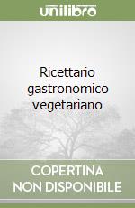 Ricettario gastronomico vegetariano libro