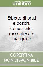 Erbette di prati e boschi. Conoscerle, raccoglierle e mangiarle libro