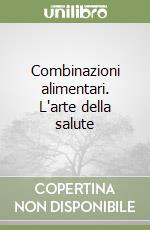 Combinazioni alimentari. L'arte della salute libro