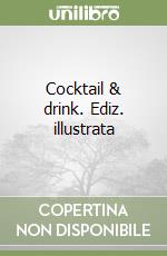 Cocktail & drink. Ediz. illustrata libro