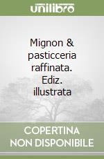 Mignon & pasticceria raffinata. Ediz. illustrata libro