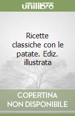 Ricette classiche con le patate. Ediz. illustrata libro