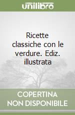 Ricette classiche con le verdure. Ediz. illustrata libro