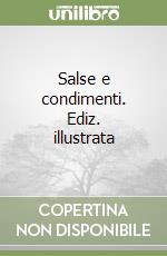 Salse e condimenti. Ediz. illustrata