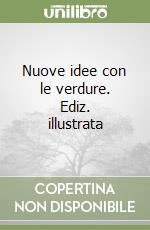 Nuove idee con le verdure. Ediz. illustrata libro