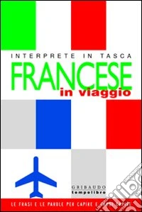 Francese in viaggio. Interprete in tasca. Ediz. illustrata libro
