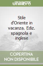 Stile d'Oriente in vacanza. Ediz. spagnola e inglese libro