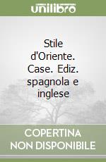 Stile d'Oriente. Case. Ediz. spagnola e inglese libro