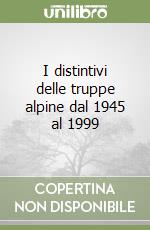 I distintivi delle truppe alpine dal 1945 al 1999