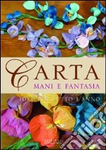 Carta; mani e fantasia. Idee per tutto l'anno. Ediz. illustrata libro