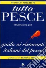 Tutto pesce 2003-2004. Guida ai ristoranti italiani del pesce libro