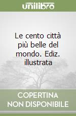 Le cento città più belle del mondo. Ediz. illustrata libro