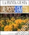 La pianta giusta al posto giusto. Ediz. illustrata libro