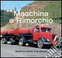 Macchina e rimorchio. Storie di uomini e di camion. Ediz. illustrata libro