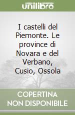 I castelli del Piemonte. Le province di Novara e del Verbano, Cusio, Ossola