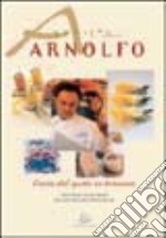 Arnolfo. L'arte del gusto in Toscana. Ediz. illustrata libro