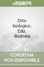 Orto biologico. Ediz. illustrata libro