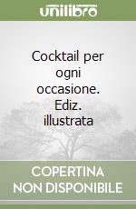 Cocktail per ogni occasione. Ediz. illustrata libro