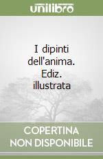 I dipinti dell'anima. Ediz. illustrata libro