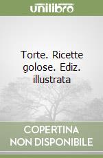 Torte. Ricette golose. Ediz. illustrata libro