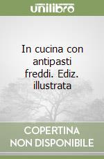 In cucina con antipasti freddi. Ediz. illustrata libro