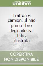 Trattori e camion. Il mio primo libro degli adesivi. Ediz. illustrata