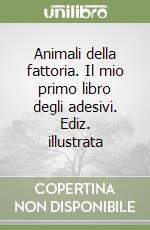 Animali della fattoria. Il mio primo libro degli adesivi. Ediz. illustrata libro