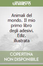 Animali del mondo. Il mio primo libro degli adesivi. Ediz. illustrata libro