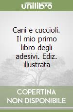 Cani e cuccioli. Il mio primo libro degli adesivi. Ediz. illustrata libro