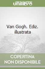 Van Gogh. Ediz. illustrata libro