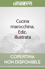 Cucina marocchina. Ediz. illustrata libro