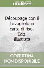 Découpage con il tovagliolo in carta di riso. Ediz. illustrata libro